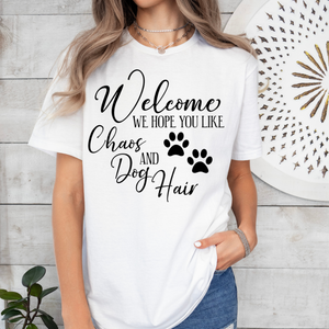 Welcome We Hope You Like Chaos and Dog Hair T-Shirt