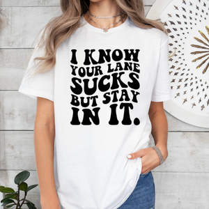 I Know Your Lane Sucks BUT Stay In It T-Shirt