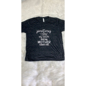 “Sometimes I open my mouth and my mother comes out” tshirt