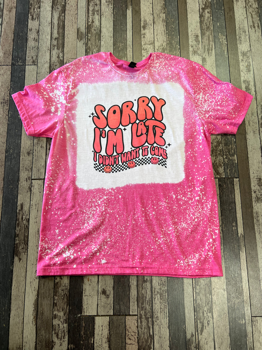 Sorry I’m Late I Didn’t Want To Come Bleached Tee